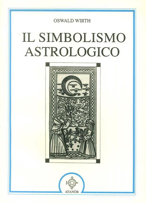 Il simbolismo astrologico di Oswald Wirth edito da Atanòr