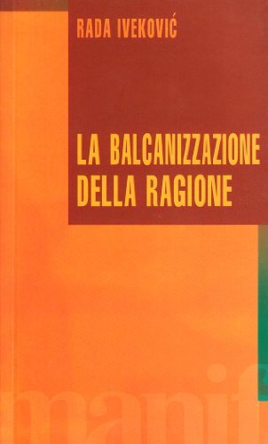 La balcanizzazione della regione. La guerra e il genocidio culturale di Rada Ivekovic edito da Manifestolibri