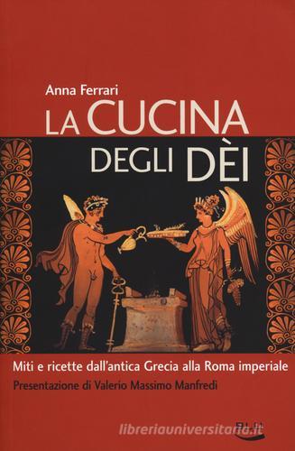 La cucina degli dei. Miti e ricette dall'antica Grecia alla Roma imperiale di Anna Ferrari edito da Blu Edizioni