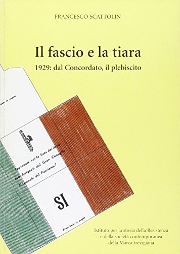 Il fascio e la tiara. 1929: dal concordato, il plebiscito di Francesco Scattolin edito da Cierre Edizioni