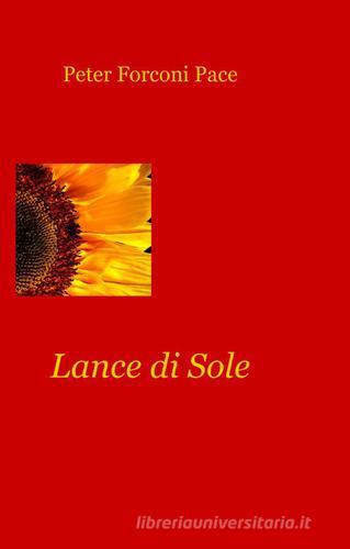 Lance di sole di Peter Forconi Pace edito da ilmiolibro self publishing