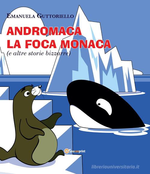 Andromaca la foca monaca (e altre storie bizzarre). Ediz. illustrata di Emanuela Guttoriello edito da Youcanprint