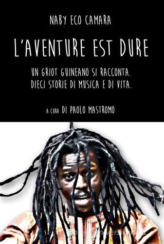 L' aventure est dure. Un Griot guineano si racconta. Dieci storie di musica e di vita di Naby Eco Camara edito da EBS Print