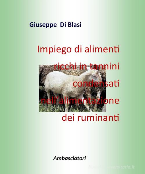 Impiego di alimenti ricchi in tannini condensati nell'alimentazione dei ruminanti di Giuseppe Di Blasi edito da Ambasciatori