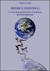 Mondo e individuo. La crisi della democrazia e il problema dell'individualismo di Andrea Amato edito da Limina Mentis