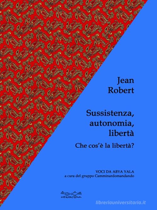 Sussistenza, autonomia, libertà. Che cos'è la libertà? di Jean Robert edito da Museodei by Hermatena