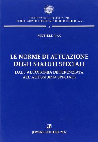 Le norme di attuazione degli statuti speciali. Dall'autonomia differenziata all'autonomia speciale di Michele Sias edito da Jovene