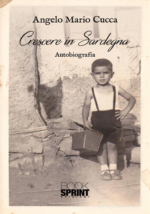 Crescere in Sardegna di Angelo Maria Cucca edito da Booksprint
