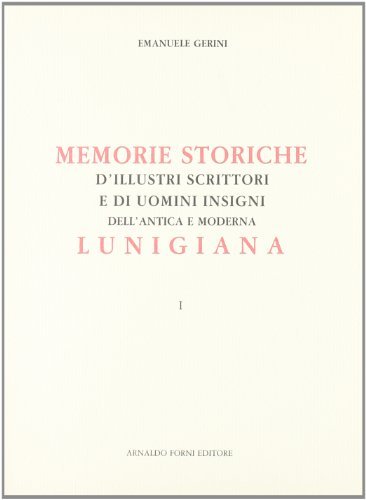 Illustri scrittori e uomini insigni della Lunigiana (rist. anast. 1829) di Emanuele Gerini edito da Forni