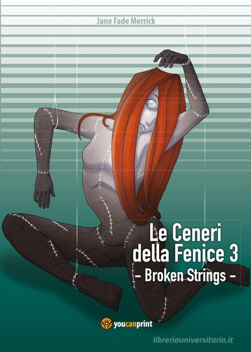 Broken strings. Le ceneri della fenice vol.3 di Jane Fade Merrick edito da Youcanprint