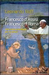 Francesco d'Assisi, Francesco di Roma. Una nuova primavera per la Chiesa di Leonardo Boff edito da EMI