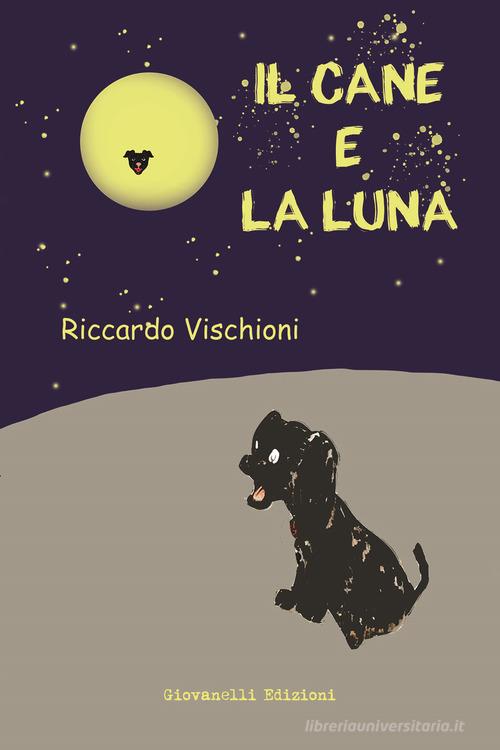 Il cane e la luna di Riccardo Vischioni edito da Giovanelli Edizioni