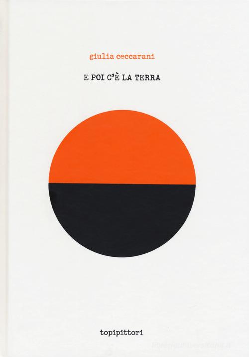 E poi c'è la Terra. Ediz. a colori di Giulia Ceccarani edito da TopiPittori