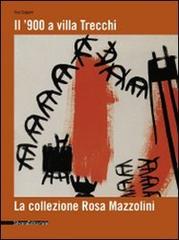 Il '900 a Villa Trecchi. La collezione Rosa Mazzolini. Catalogo della mostra (Maleo, 14 giugno-3 luglio 2008) di Tino Gipponi edito da Silvana