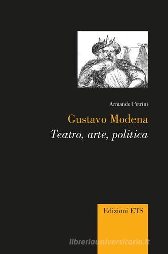 Gustavo Modena. Teatro, arte, politica di Armando Petrini edito da Edizioni ETS