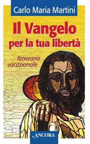 Il Vangelo per la tua libertà. Itinerario vocazionale di Carlo Maria Martini edito da Ancora
