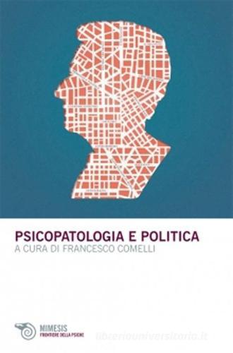 Psicopatologia e politica edito da Mimesis
