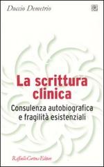 La scrittura clinica. Consulenza autobiografica e fragilità esistenziali di Duccio Demetrio edito da Raffaello Cortina Editore