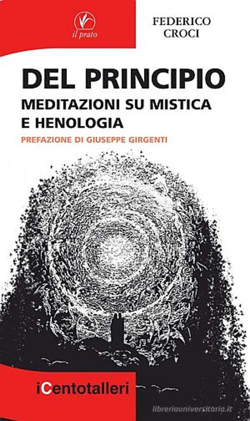 Del principio. Meditazioni su mistica e henologia di Federico Croci edito da Il Prato
