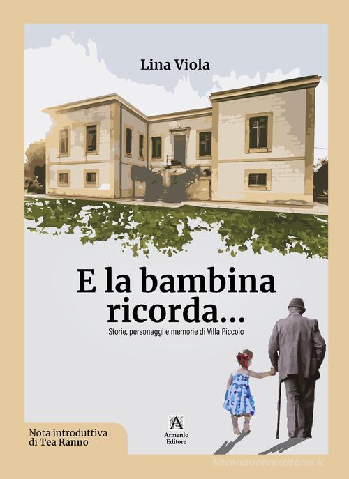 E la bambina ricorda... Storie, personaggi e memorie di Villa Piccolo di Lina Viola edito da Armenio