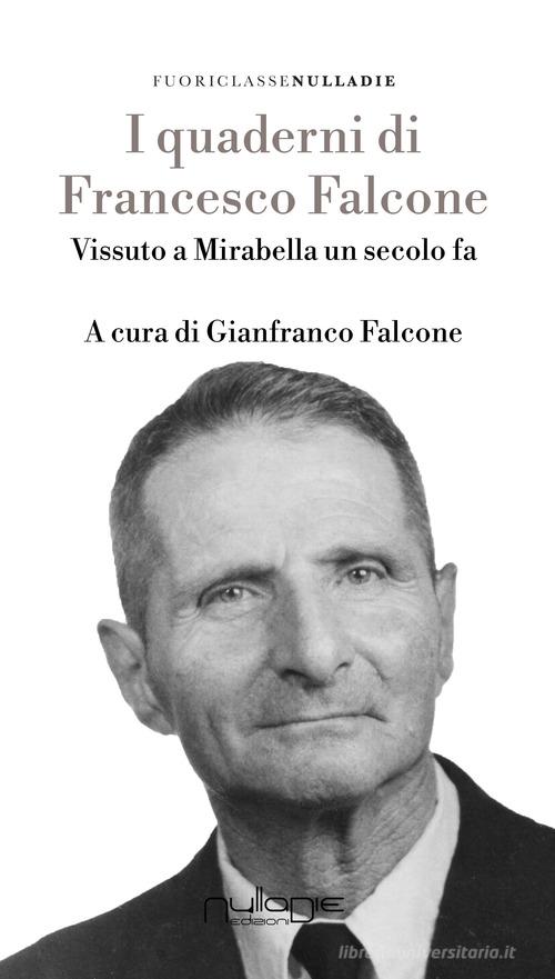 I quaderni di Francesco Falcone. Vissuto a Mirabella Imbaccari un secolo fa di Francesco Falcone edito da Nulla Die