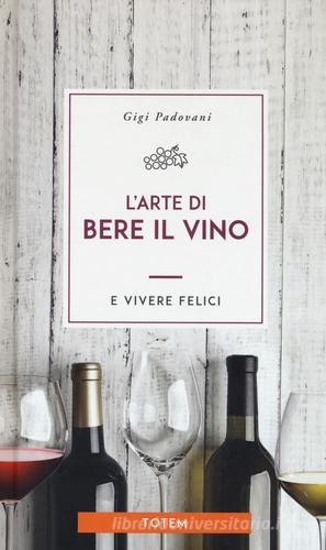 L' arte di bere il vino e vivere felici di Gigi Padovani edito da Centauria