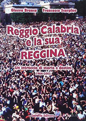 Reggio Calabria e la sua Reggina. Un intreccio di storia e destini 1964-2002 di Giusva Branca, Francesco Scarpino edito da Laruffa