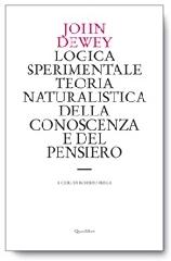 Logica sperimentale. Teoria naturalistica della conoscenza e del pensiero di John Dewey edito da Quodlibet