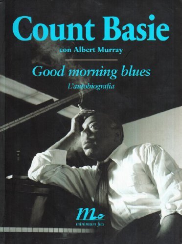 Good morning blues. L'autobiografia di Count Basie, Albert Murray edito da Minimum Fax