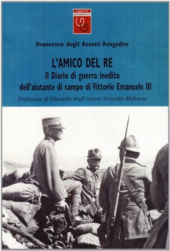 L' amico del re. Il diario di guerra inedito dell'aiutante di campo di Vittorio Emanuele III di Francesco Azzoni Avogadro edito da Gaspari