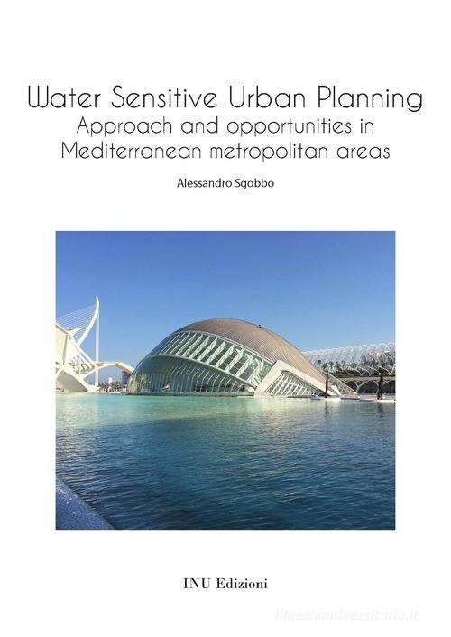 Water sensitive urban planning. Approach and opportunities in mediterranean metropolitan areas di Alessandro Sgobbo edito da INU Edizioni