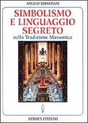 Simbolismo e linguaggio segreto nella tradizione massonica di Angelo Sebastiani edito da Hermes Edizioni