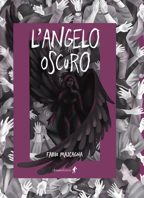 L'angelo oscuro di Fabio Mascagna edito da Chiaredizioni