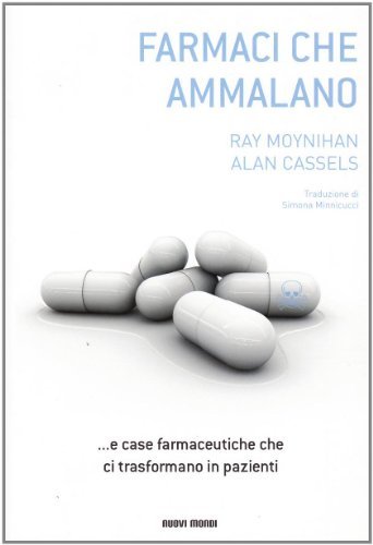 I farmaci che ammalano di Ray Moynihan, Alan Cassels edito da Nuovi Mondi