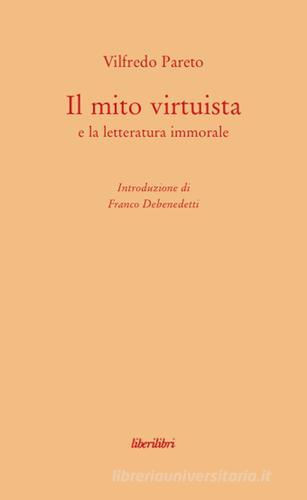 Il mito virtuista e la letteratura immorale di Vilfredo Pareto edito da Liberilibri