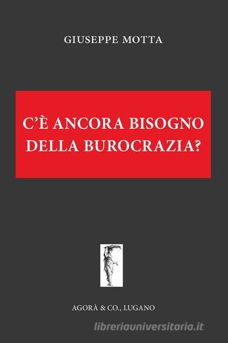 C'è ancora bisogno della burocrazia? di Giuseppe Motta edito da Agorà & Co. (Lugano)