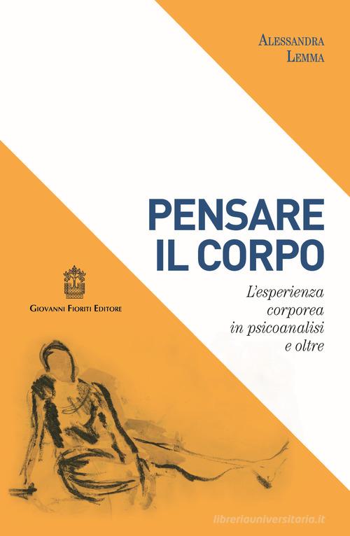 Pensare il corpo. L'esperienza corporea in psicoanalisi e oltre di Alessandra Lemma edito da Giovanni Fioriti Editore