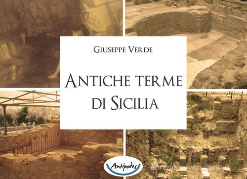 Antiche terme di Sicilia di Giuseppe Verde edito da Antipodes