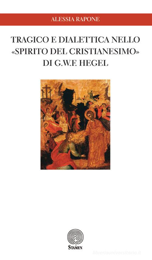 Tragico e dialettica nello «Spirito del cristianesimo» di G. W. F. Hegel di Alessia Rapone edito da Stamen