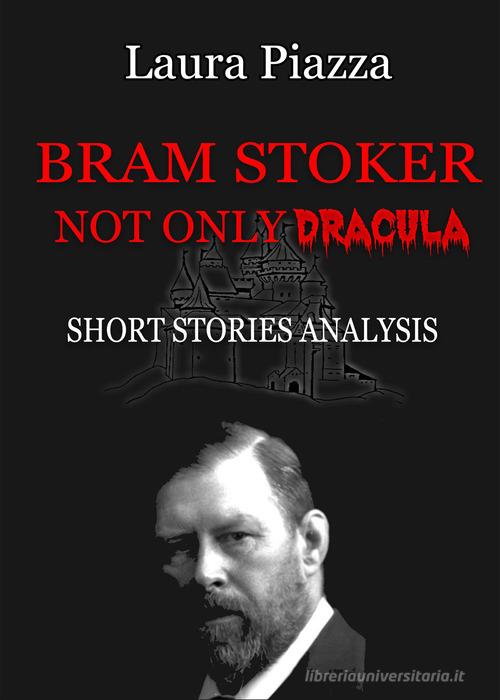 Bram Stoker. Not only Dracula. Short stories analysis di Laura Piazza edito da Youcanprint