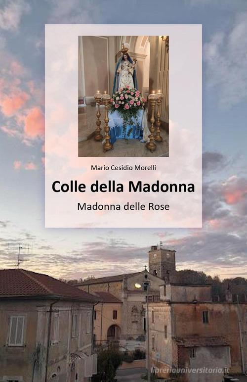 Colle della Madonna. Madonna delle Rose di Mario Cesidio Morelli edito da Youcanprint