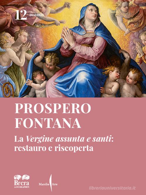 Prospero Fontana. La «Vergine assunta e santi»: restauro e riscoperta. Ediz. illustrata edito da Marsilio Arte