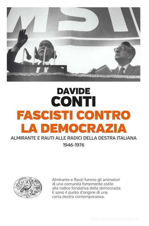Fascisti contro la democrazia. Almirante e Rauti alle radici della destra italiana (1946-1976) di Davide Conti edito da Einaudi