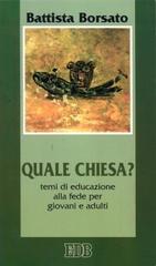 Quale Chiesa? Temi di educazione alla fede per giovani e adulti di Battista Borsato edito da EDB