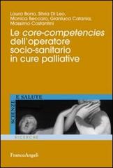 Le core-competencies dell'operatore socio-sanitario in cure palliative di Laura Bono, Silvia Di Leo, Monica Beccaro edito da Franco Angeli