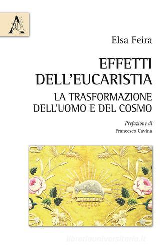 Effetti dell'Eucaristia. La trasformazione dell'uomo e del cosmo di Elsa Feira edito da Aracne