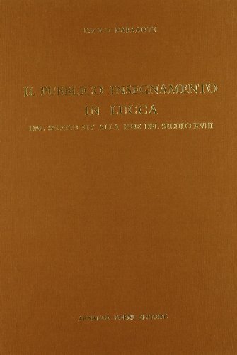 Il pubblico insegnamento in Lucca dal secolo XIV alla fine del secolo XVIII (rist. anast. 1905) di Paolo Barsanti edito da Forni
