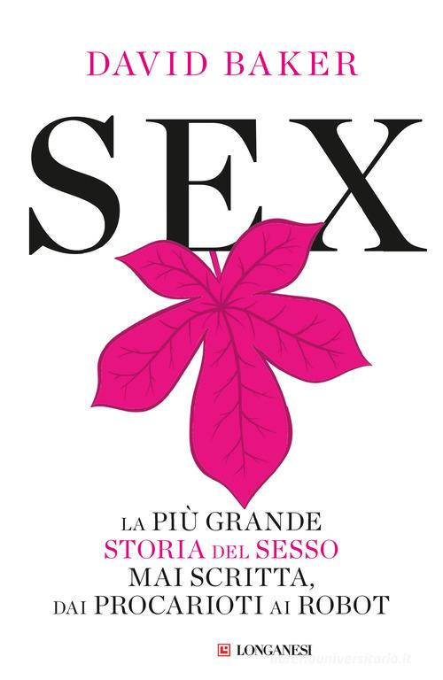 Sex. La più grande storia del sesso mai scritta dai procarioti ai robot di David Baker edito da Longanesi