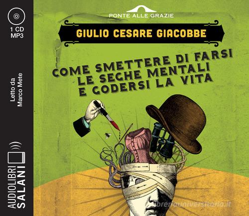 Come smettere di farsi le seghe mentali e godersi la vita letto da Marco Mete. Audiolibro. CD Audio formato MP3 di Giulio Cesare Giacobbe edito da Salani