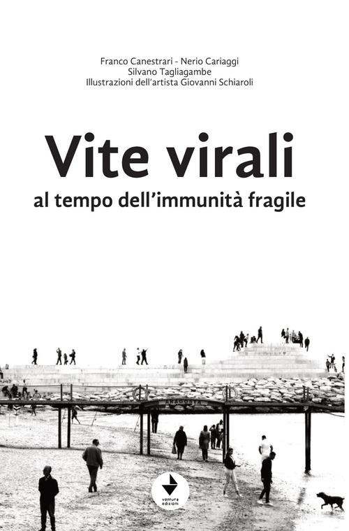 Vite virali al tempo dell'immunità fragile di Franco Canestrari, Nerio Cariaggi, Silvano Tagliagamabe edito da Venturaedizioni